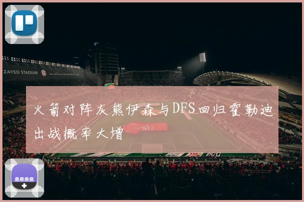 火箭对阵灰熊伊森与DFS回归霍勒迪出战概率大增