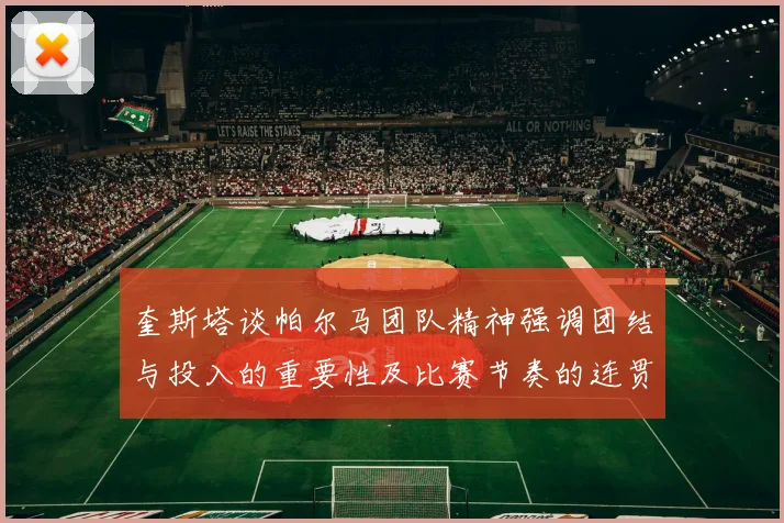 奎斯塔谈帕尔马团队精神强调团结与投入的重要性及比赛节奏的连贯性